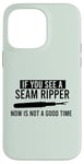 iPhone 14 Pro Max IF YOU SEE A SEAM RIPPER NOW IS NOT A GOOD TIME Sewing Meme Case