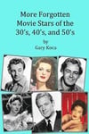 More Forgotten Movie Stars of the 30s, 40s, and 50s: Motion Picture Stars of The Golden Age of Hollywood Who Are Virtually Unknown Today by Anyone und