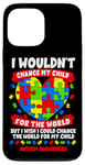 iPhone 13 Pro Max Autism Mom Mother Mama Heart Wouldn't Change My Child Case