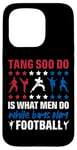 Coque pour iPhone 15 Pro It Is What Men Do While Boys Play Football Funny Tang Soo Do