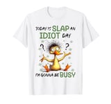 Today Is Slap An Idiot Day I'm Gonna Be Busy T-Shirt