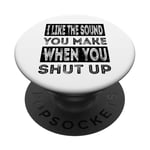 I Like The Sound You Make When You Shut Up Funny Introvert PopSockets Adhesive PopGrip