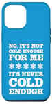 iPhone 12 Pro Max No It's Not Cold Enough Cold Weather Fan Hate Hot Love Cold Case