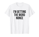 I'm Getting the Word Nonce T-Shirt