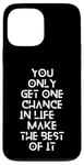 Coque pour iPhone 13 Pro Max You only get one chance in life, make the best of it