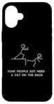 iPhone 16 Plus Some People Just Need A Pat On The Back - Graphic Sarcastic Case