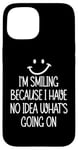 Coque pour iPhone 15 I'm Smiling Because I Have No Idea What's Going On