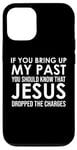 Coque pour iPhone 12/12 Pro If You Bring Up My Past You Should Know That Jesus Dropped