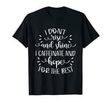 I Dont Rise And Shine I Caffeinate And Hope For The Best T-Shirt