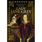 The Tragic Life of Lady Jane Grey (inbunden, eng)