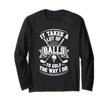 It Takes A Lot Of Balls To Golf The Way I Do Funny Golf Long Sleeve T-Shirt