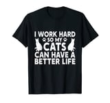 I Work Hard So My Cat Have Better Life T-Shirt