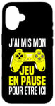 Coque pour iPhone 16 J'ai Mis Mon Jeu En Pause Pour Être Ici Manette Jeux Vidéos