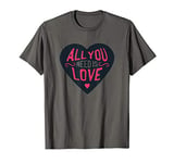 All You Need Is Love T Shirt Heart Lover Quotes Friend Gift T-Shirt