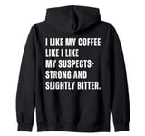 I Like My Coffee Like Suspects Police Detective Crime Lover Zip Hoodie