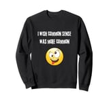 I wish common sense was more common. one joke at a time Sweatshirt