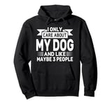 I Only Care About My Dog And Maybe 3 People Funny Pullover Hoodie