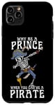 iPhone 11 Pro Max Why Be A Prince When You Can Be A Pirate Boy Man Toddler Case