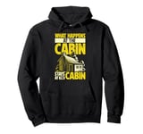 Cabin Weekend What Happens At The Cabin Stays At The Cabin Pullover Hoodie