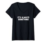 Womens It's Always Something T-Shirt funny saying sarcastic novelty V-Neck T-Shirt