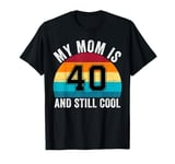 My Mom Is 40 And Still Cool, 40th Retro Birthday Mom Mommy T-Shirt