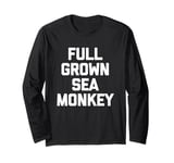 Full Grown Sea Monkey - Funny Saying Sarcastic Cool Novelty Long Sleeve T-Shirt