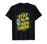 Stay Calm, The Fixer Is Here - Funny Work T-Shirt