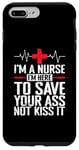 iPhone 7 Plus/8 Plus I'm a Nurse I'm here to save your Ass not to kiss it Case