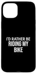 iPhone 15 Plus Funny Bike Lover I'd Rather Be Riding My Bike Case