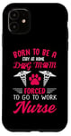 iPhone 11 Born To Be A Stay At Home Dog Mom Forced To Go To Work Nurse Case