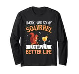 I Work Hard So My Squirrel Can Have A Better Life Long Sleeve T-Shirt