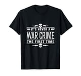 It's Never A War Crime The First Time - Funny Saying T-Shirt