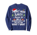 I Don't Need Santa I Already Sit On A Bearded Man's Lap And Sweatshirt