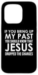 Coque pour iPhone 15 Pro If You Bring Up My Past You Should Know That Jesus Dropped