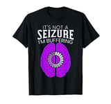 It's Not A Seizure I'm Buffering Epilepsy Awareness T-Shirt