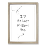 Big Box Art I'D Be Lost Without You Typography Framed Wall Art Picture Print Ready to Hang, Oak A2 (62 x 45 cm)