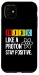 iPhone 11 Think Like A Proton Stay Positive Funny Science Case