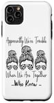 Coque pour iPhone 11 Pro Max Apparemment We're Trouble When We are Together Who Knew Funny