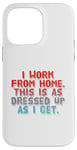 iPhone 14 Pro Max I Work From Home This Is As Dressed Up As I Get Funny Quote Case