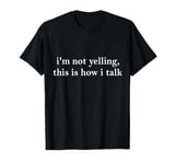 I'm Not Yelling This Is How I Talk T-Shirt