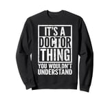 It's A Doctor Thing You Wouldn't Understand - Funny Saying Sweatshirt