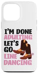 iPhone 13 Pro Max Line Dancing Dance Teacher I'm Done Adulting Let's Go Line Case