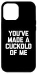 Coque pour iPhone 12 Pro Max You've Made A Cuckold Of Me - Funny Saying Sarcastic Guys Men