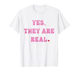 Yes They Are Real T-Shirt