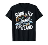 Born To Fly Forced To Land My First Plane Ride T-Shirt