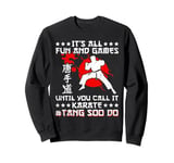 Its All Fun & Games Until You Call It Karate Tang Soo Do Sweatshirt