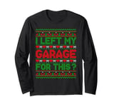 Ugly Christmas I Left Garage For This Car Auto Mechanic Long Sleeve T-Shirt