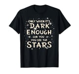 Only when It Is Dark Enough Can You See the Stars Quote Gift T-Shirt