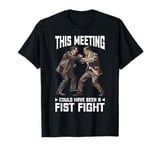 This Meeting Could Have Been A Fist Fight Work - T-Shirt