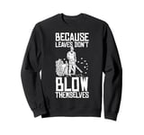 Because Leaves Dont Blow Themselves Autumn Leaf Blower Sweatshirt